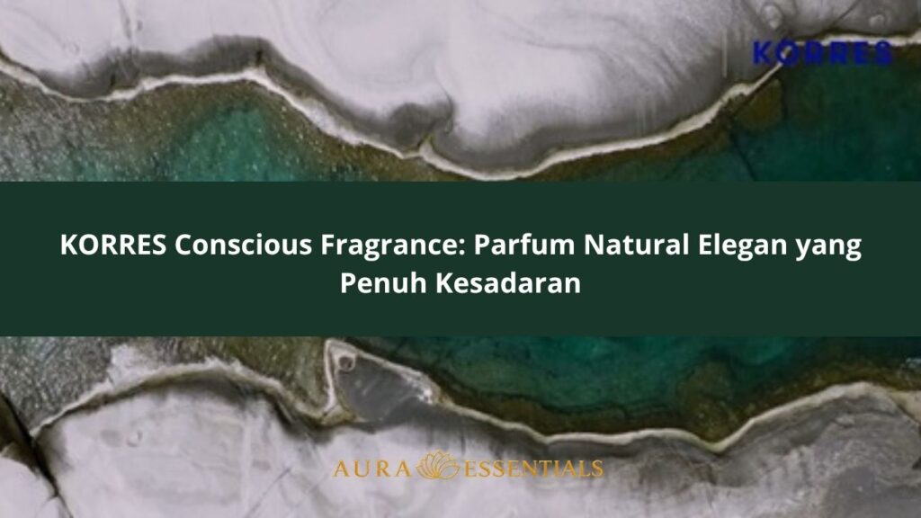 KORRES Conscious Fragrance: Parfum Natural Elegan yang Penuh Kesadaran